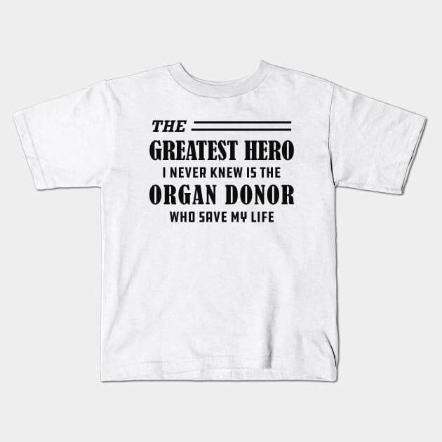 Organ Recipient  - The greatest hero I never knew is the organ donor Kids T-Shirt by KC Happy Shop